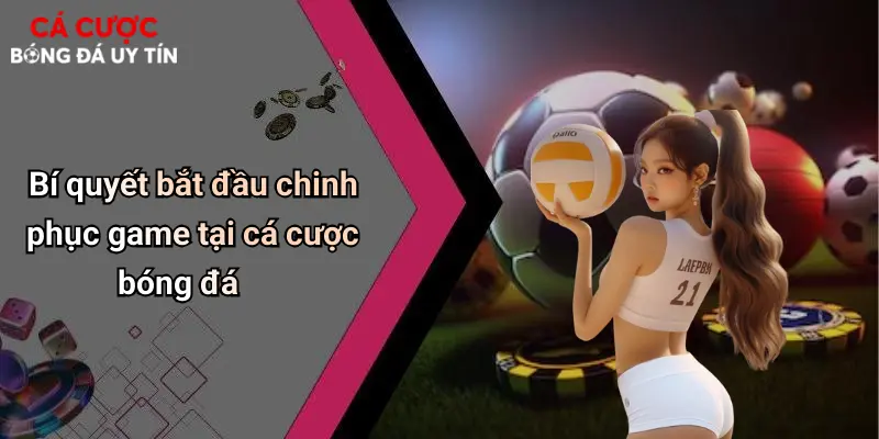 Bí quyết bắt đầu chinh phục game tại cá cược bóng đá