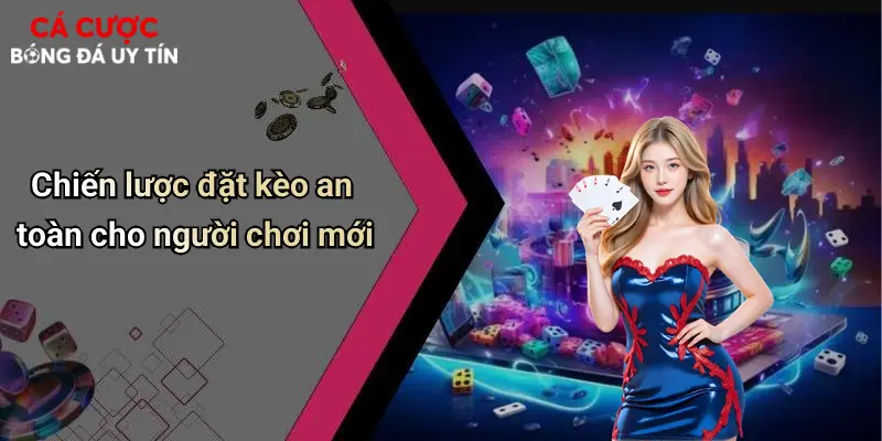Chiến lược đặt kèo an toàn cho người chơi mới