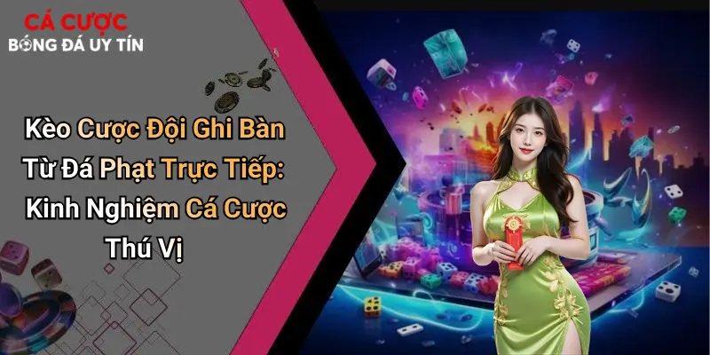 Kèo Cược Đội Ghi Bàn Từ Đá Phạt Trực Tiếp