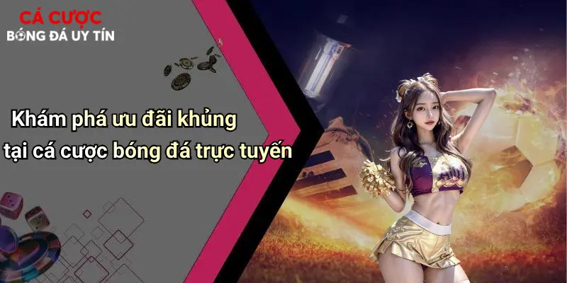 Khám phá ưu đãi khủng tại cá cược bóng đá trực tuyến