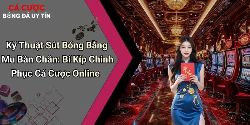 Kỹ Thuật Sút Bóng Bằng Mu Bàn Chân