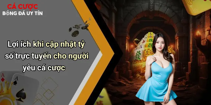 Lợi ích khi cập nhật tỷ số trực tuyến cho người yêu cá cược