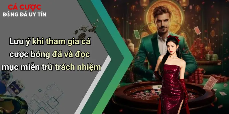 Lưu ý khi tham gia cá cược bóng đá và đọc mục miễn trừ trách nhiệm