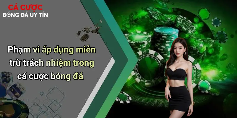 Phạm vi áp dụng miễn trừ trách nhiệm trong cá cược bóng đá