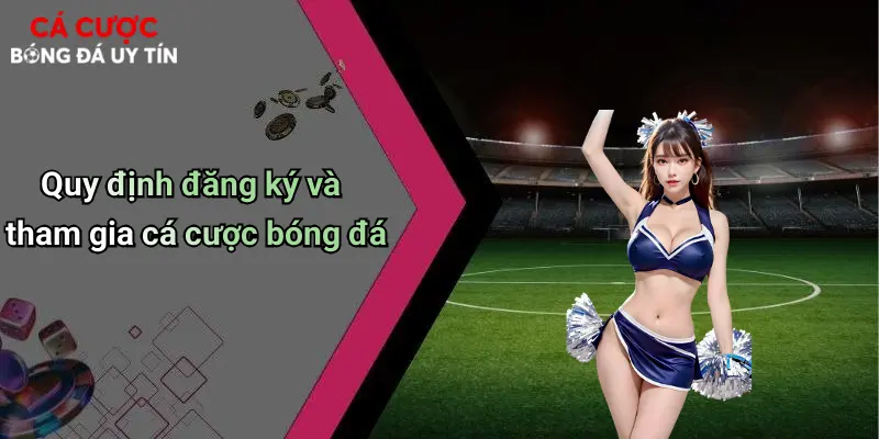 Quy định đăng ký và tham gia cá cược bóng đá