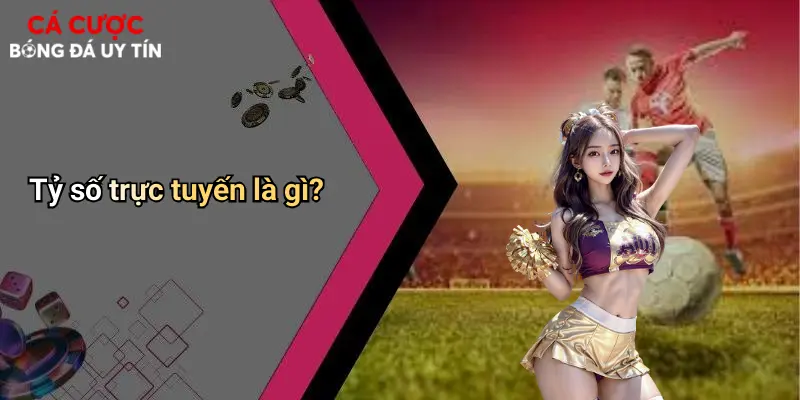 Tỷ số trực tuyến là gì?