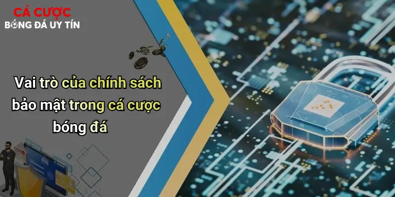 Vai trò của chính sách bảo mật trong cá cược bóng đá