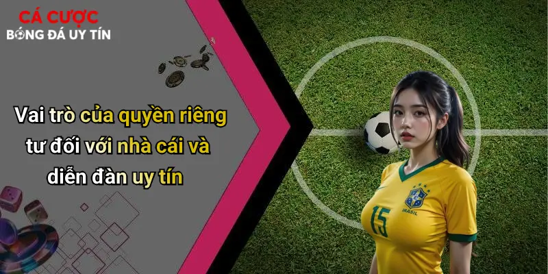 Vai trò của quyền riêng tư đối với nhà cái và diễn đàn uy tín