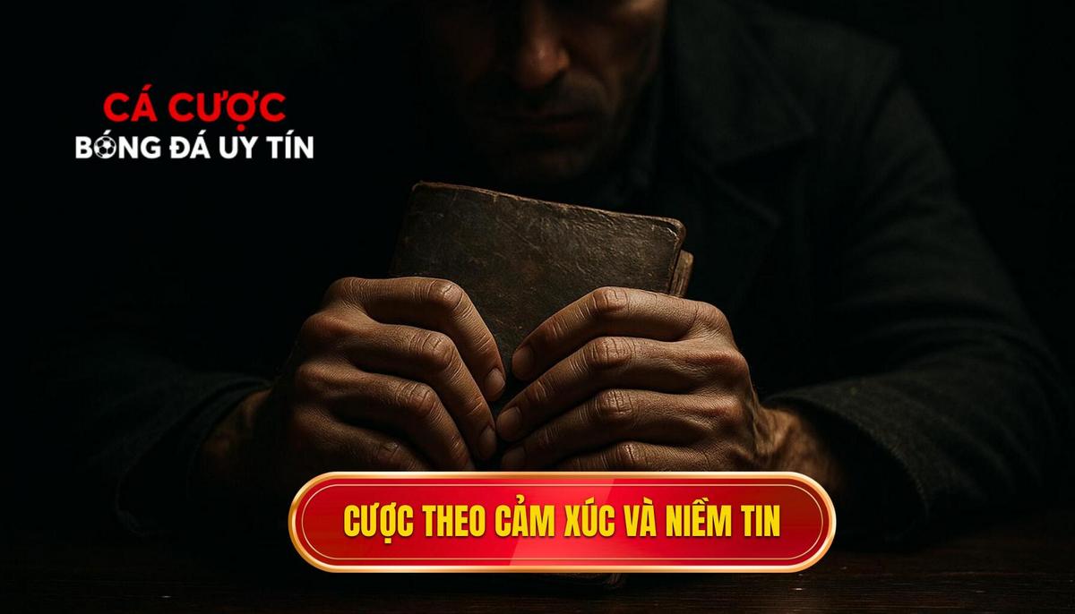 Đặt cược dựa trên cảm tính và niềm tin mù quáng vào đội bóng yêu thích