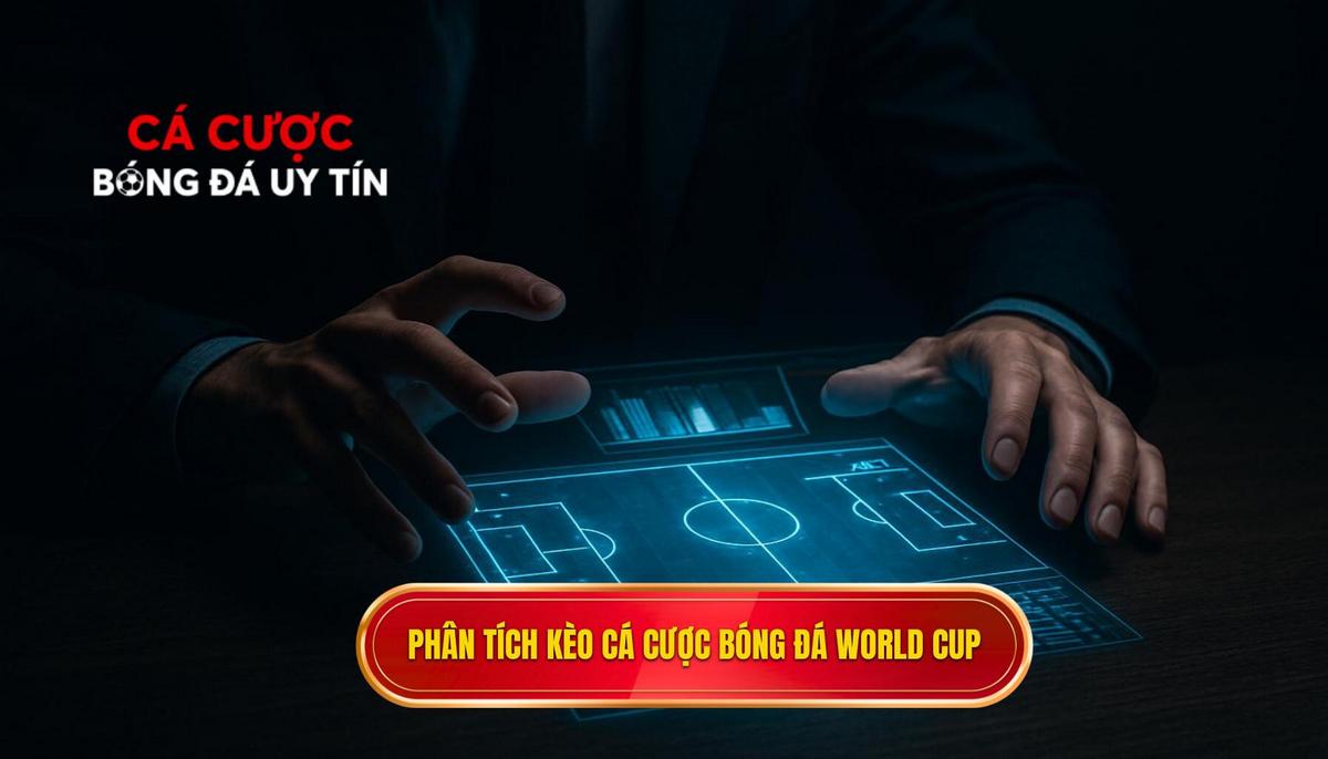 Phân tích các loại kèo phổ biến khi cá cược bóng đá World Cup
