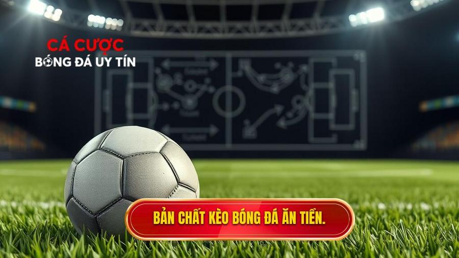 Hiểu rõ bản chất của kèo bóng đá ăn tiền