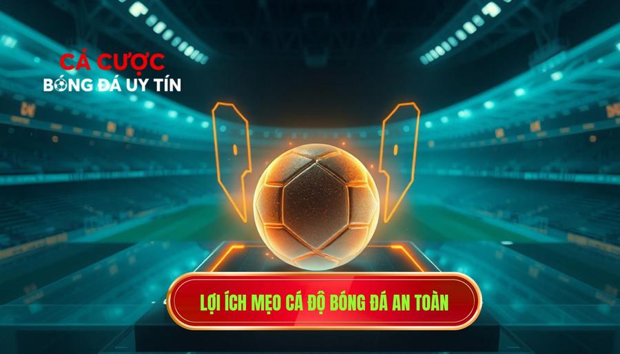 1. Lợi ích mẹo cá độ bóng đá an toàn